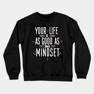 Your Life Is As Good As Your Mindset Crewneck Sweatshirt